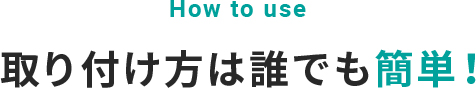 How to use 取り付け方は誰でも簡単！